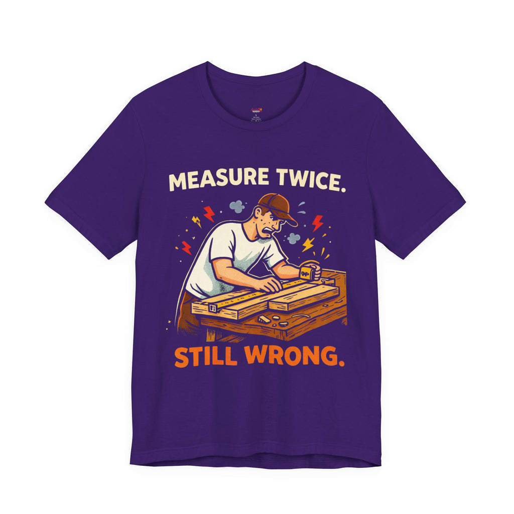 Measure Twice.  Still Wrong. T-Shirt