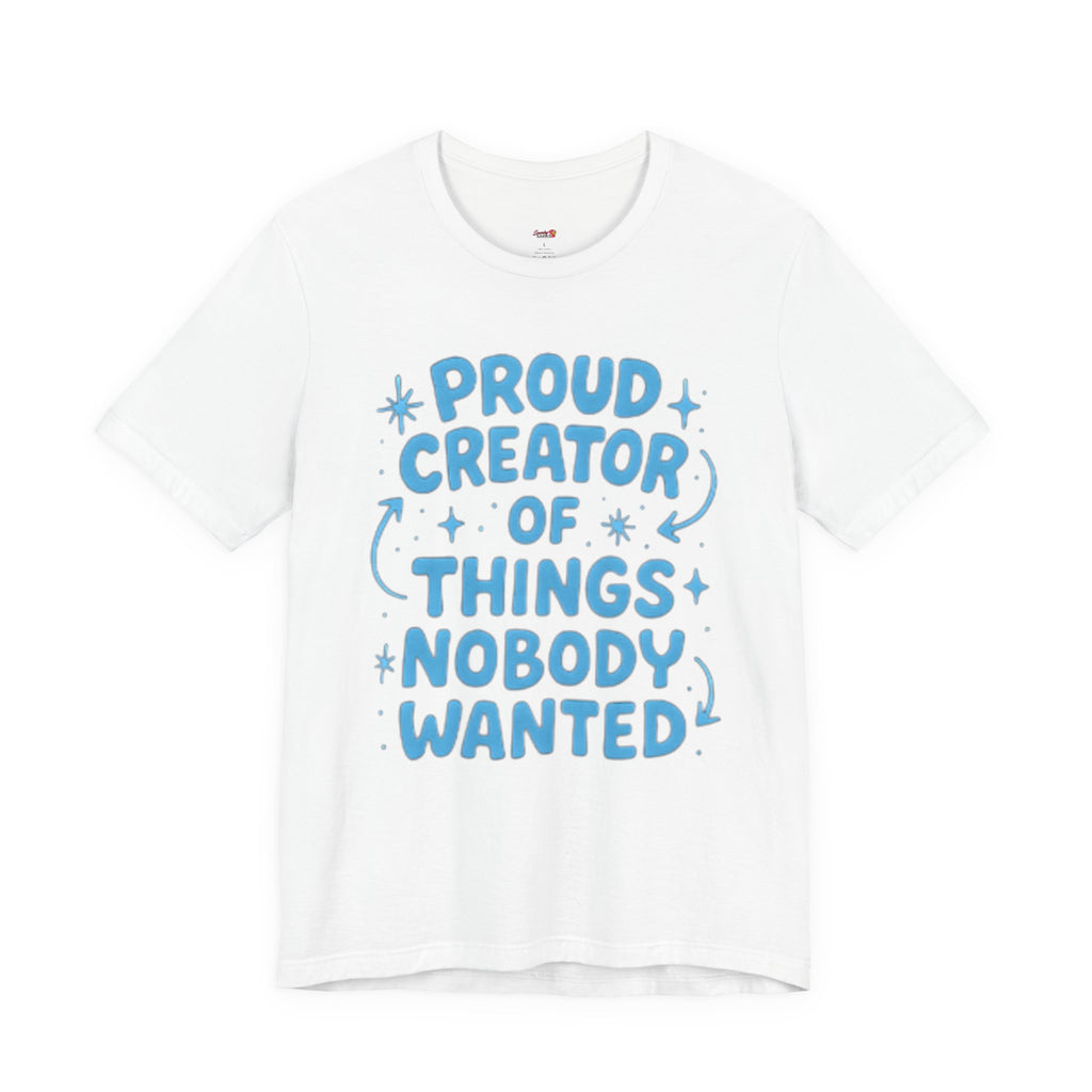 Proud Creator of Things Nobody Wanted.  T-Shirt