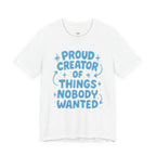 Proud Creator of Things Nobody Wanted.  T-Shirt
