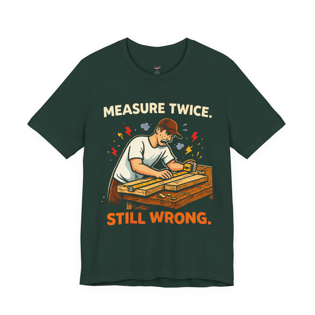 Measure Twice.  Still Wrong. T-Shirt
