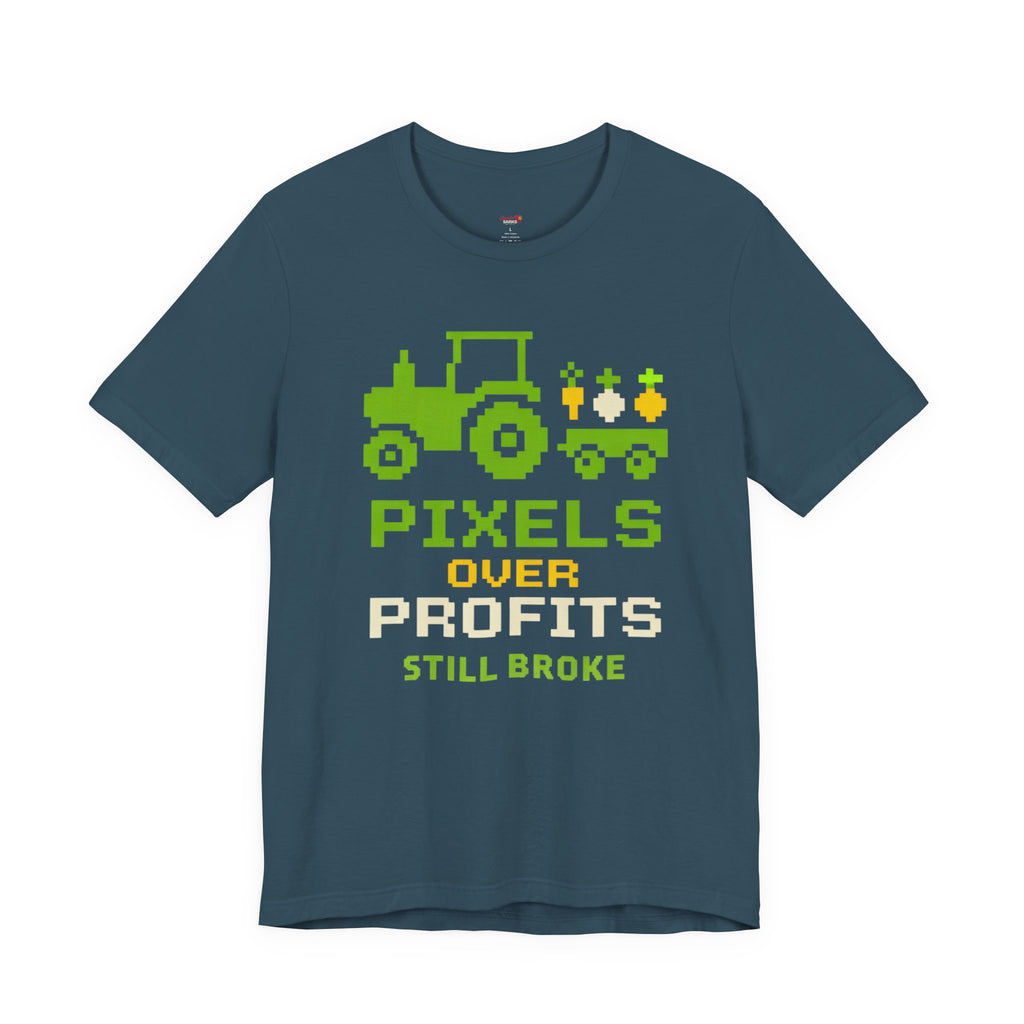 Pixels Over Profits -- Still Broke T-Shirt