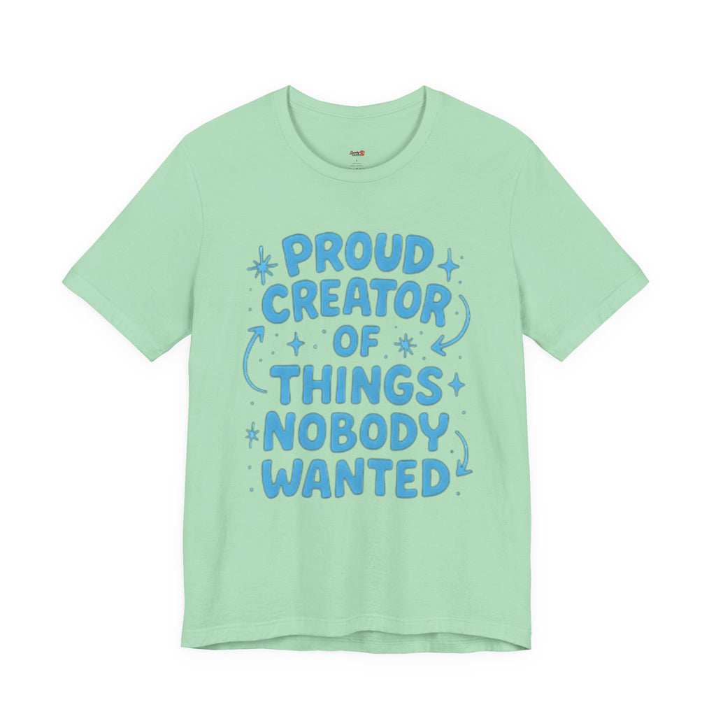 Proud Creator of Things Nobody Wanted.  T-Shirt