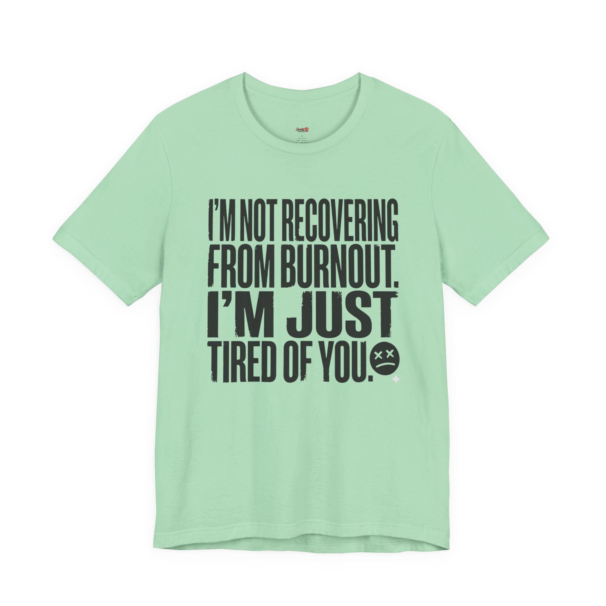 Not Burnout Recovery -- Just Tired of You! T-Shirt