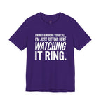 Not Ignoring Your Call -- Just Watching It Ring T-Shirt