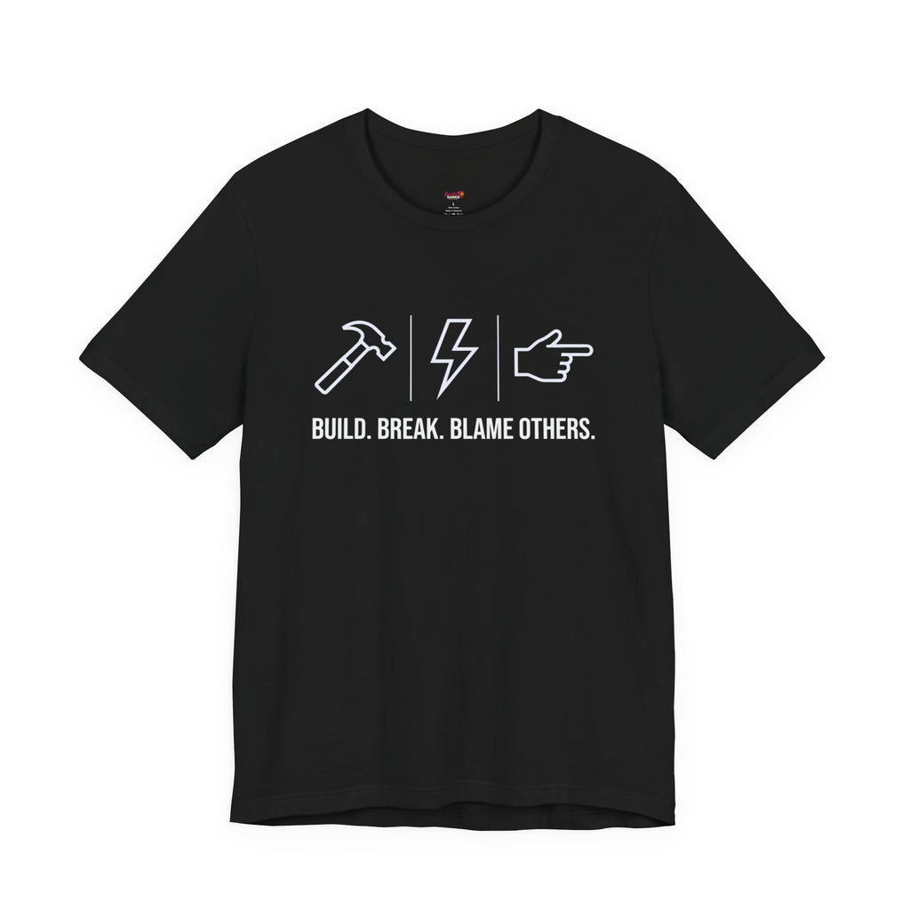 Build.  Break.  Blame Others.  T-Shirt