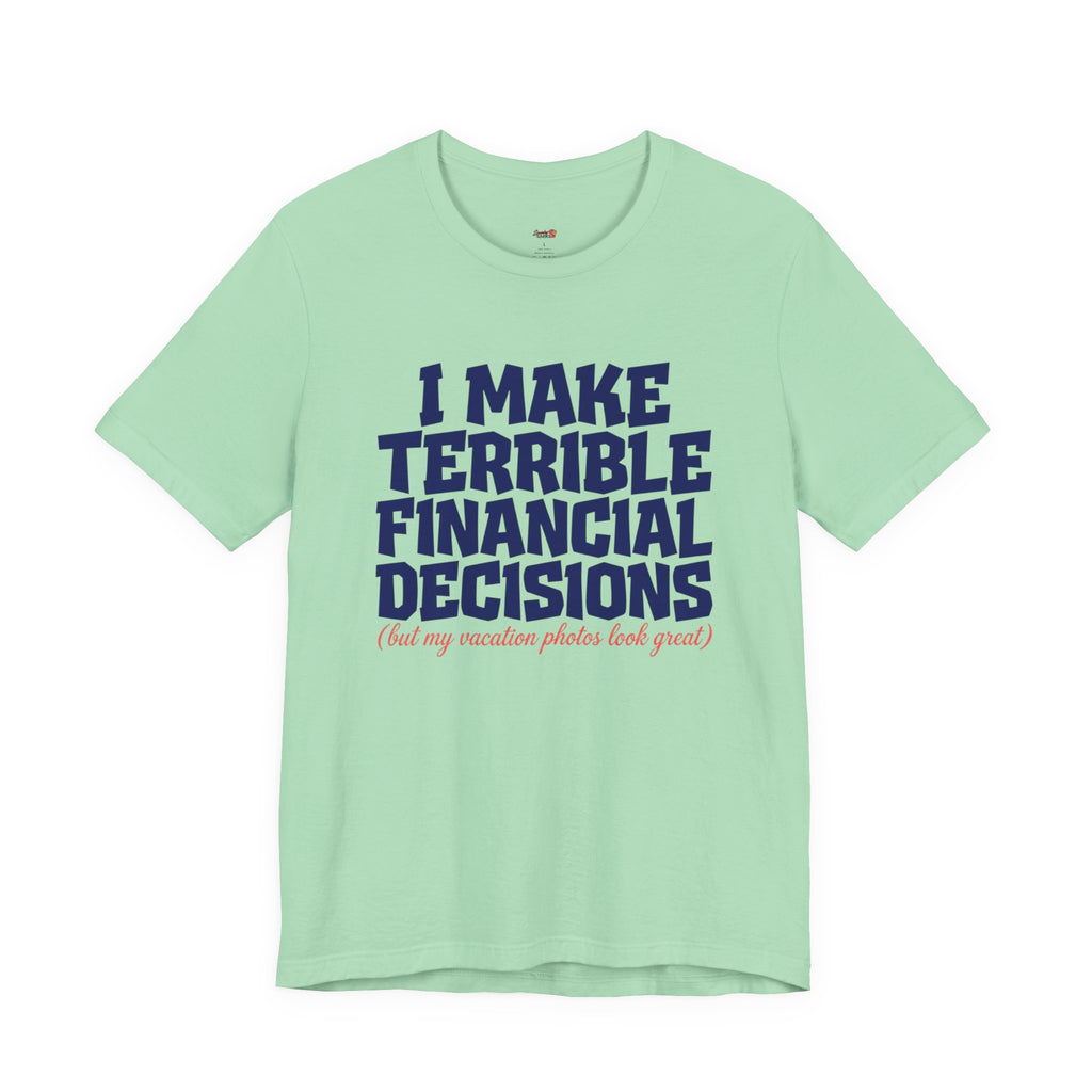 I Make Terrible Decisions...But My Vacation Pictures Look Great! T-Shirt