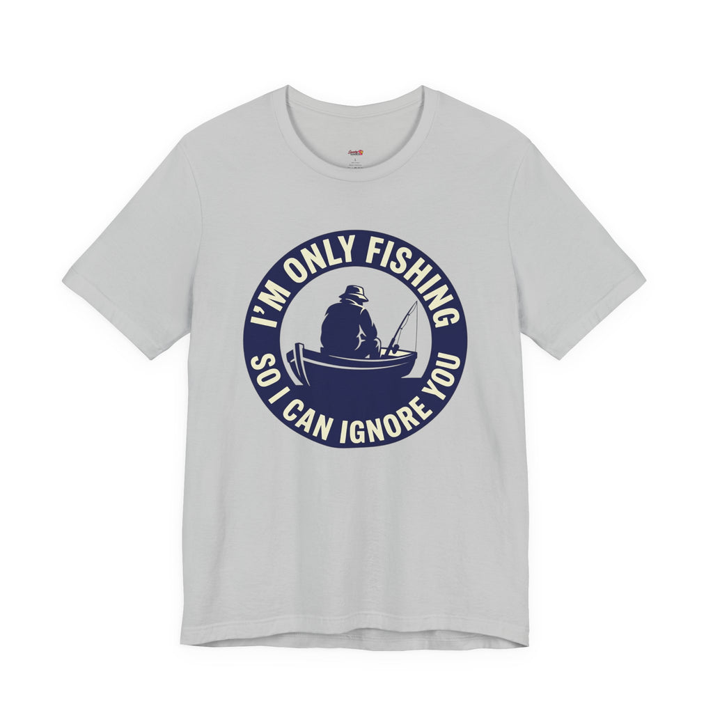 Only Fishing So I Can Ignore You T-Shirt