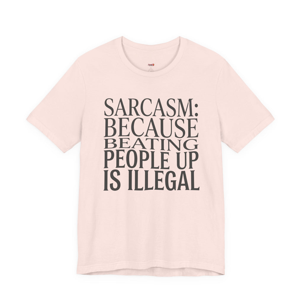 Sarcasm (Because Beating People Up Is Illegal) T-Shirt