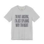 Not Arguing -- Just Explaining Why I'm Right T-Shirt