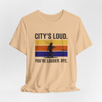 City's Loud.  You're Louder.  Bye! T-Shirt
