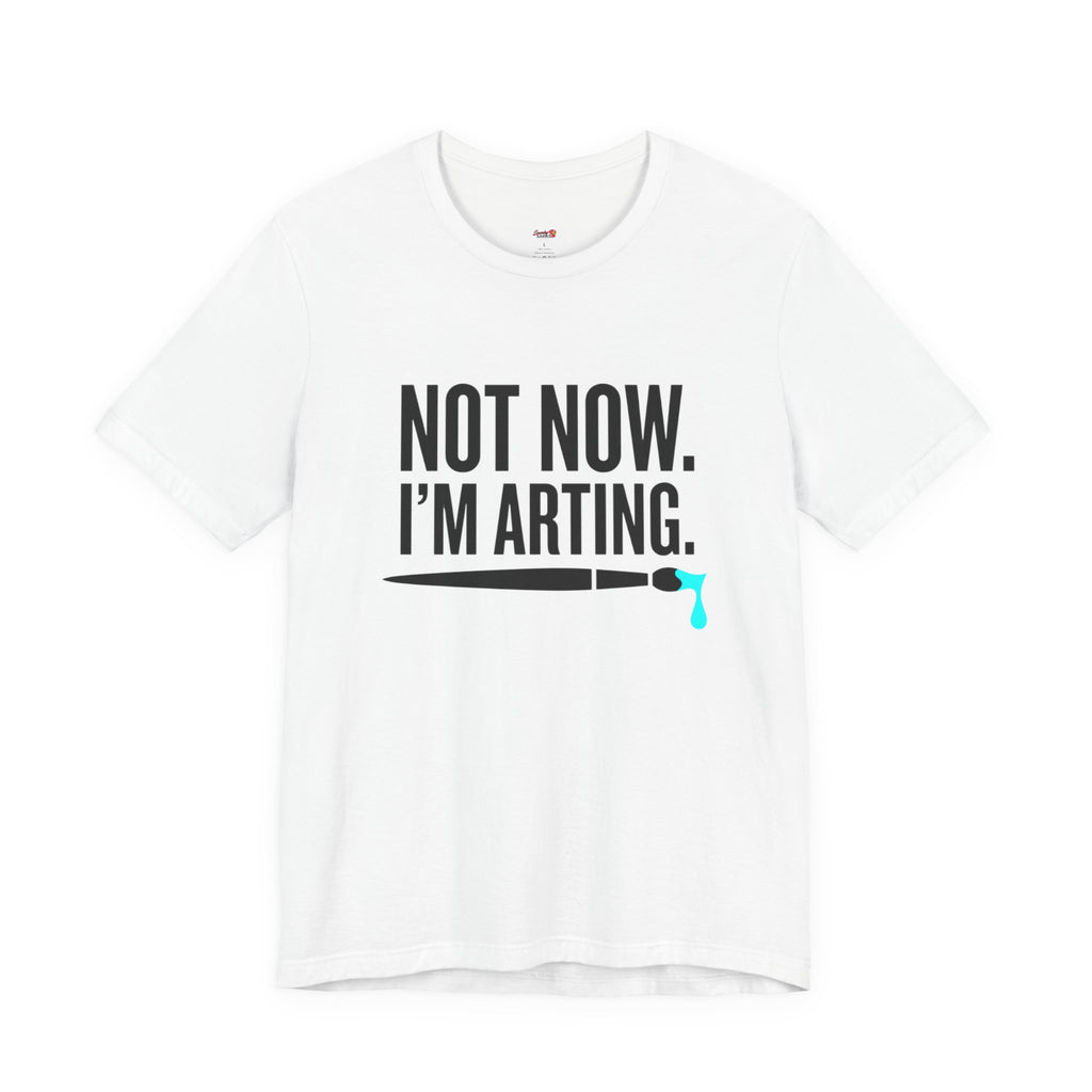 Not Now I'm Arting T-Shirt