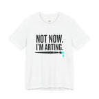 Not Now I'm Arting T-Shirt