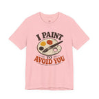 I Paint to Avoid You T-Shirt