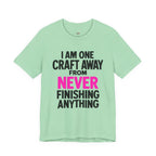 One Craft Away from Never Finishing T-Shirt