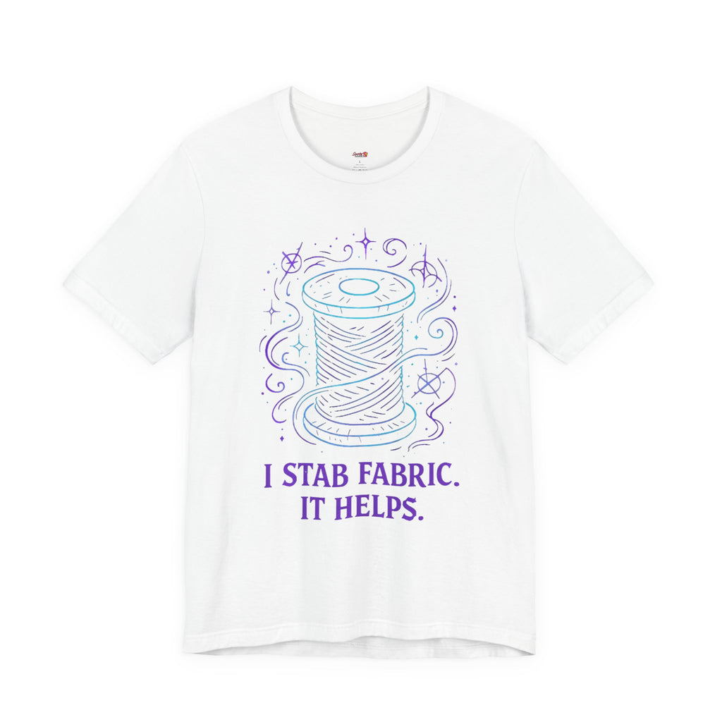 I Stab Fabric.  It Helps T-Shirt