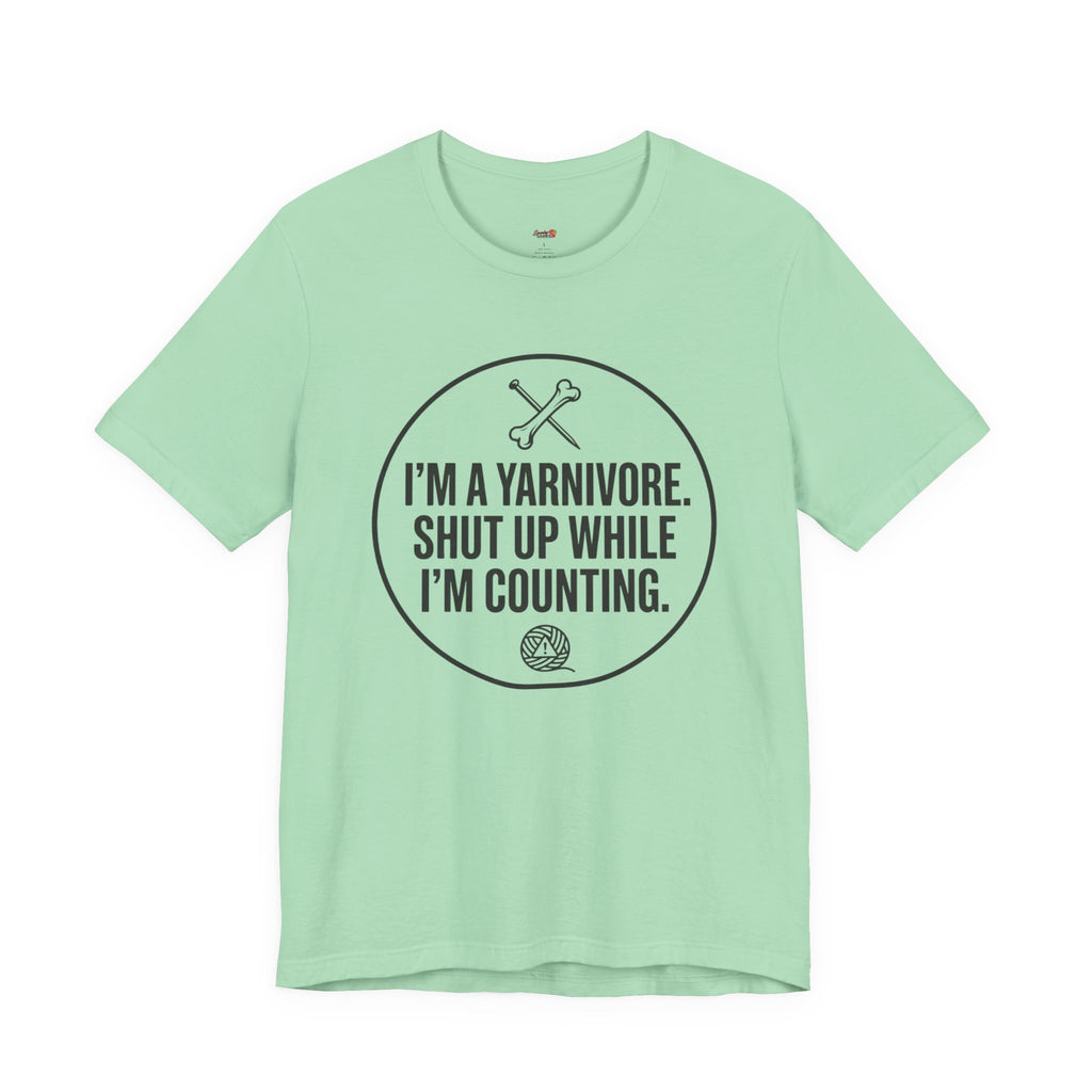 I'm a Yarnivore -- Shut Up While I'm Counting T-Shirt