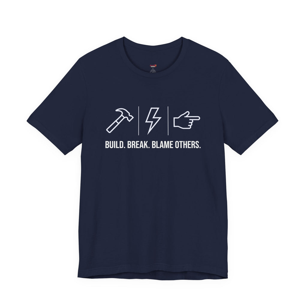 Build.  Break.  Blame Others.  T-Shirt
