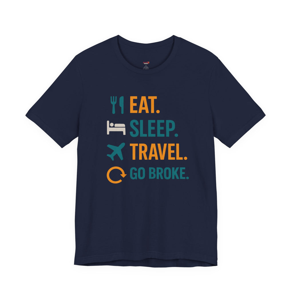 Eat.  Sleep.  Travel.  Go Broke. T-Shirt
