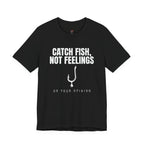 Catch Fish, Not Feelings T-Shirt