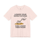 Lower Your Expectations...Then Lower Them Again T-Shirt