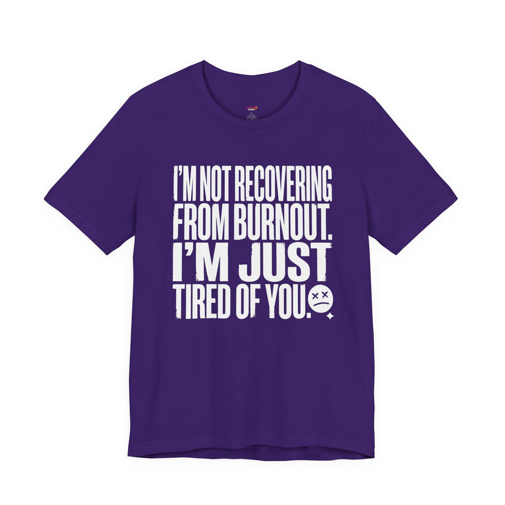 Not Burnout Recovery -- Just Tired of You! T-Shirt