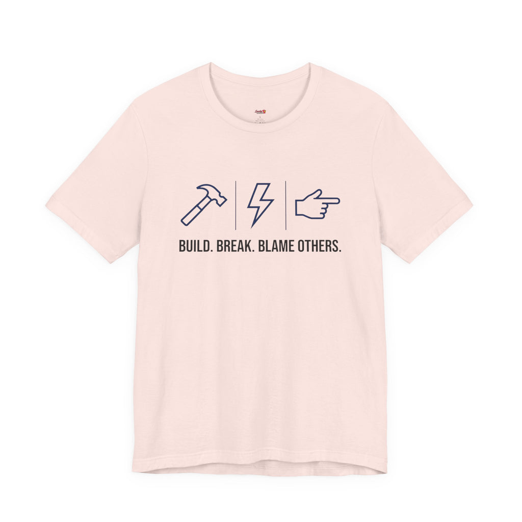 Build.  Break.  Blame Others.  T-Shirt