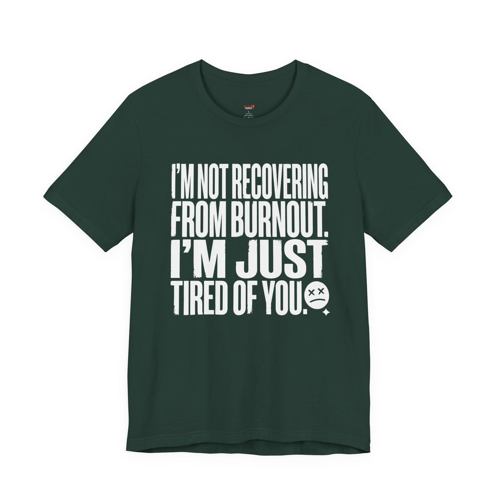 Not Burnout Recovery -- Just Tired of You! T-Shirt