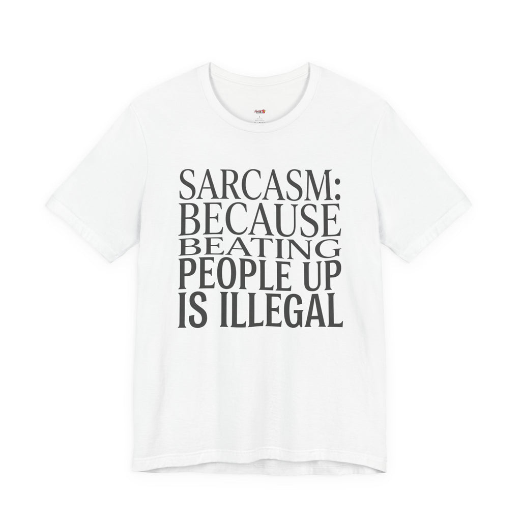 Sarcasm (Because Beating People Up Is Illegal) T-Shirt