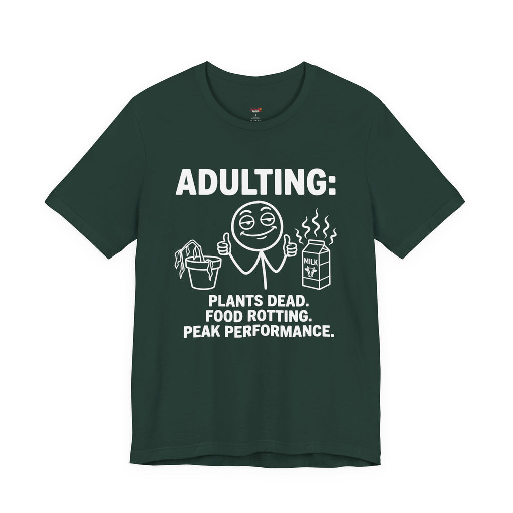 Adulting -- Plants Dead, Food Rotting, Peak Performance T=Shirt