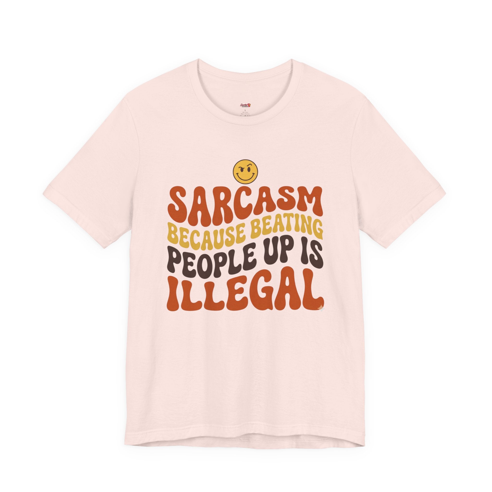Sarcasm Because Beating People Up is Illegal T-Shirt