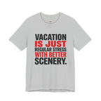 Vacation is Stress with Better Scenery T-Shirt