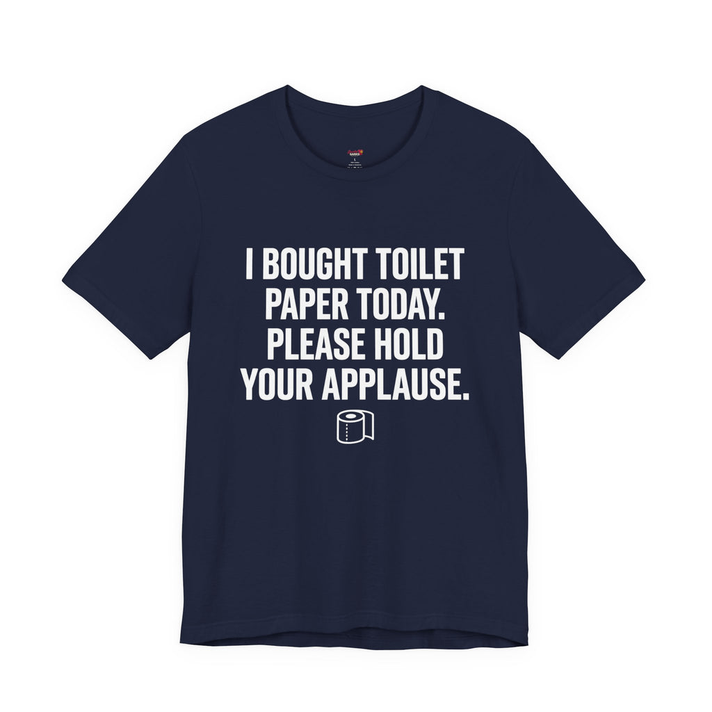 Bought Toilet Paper Today -- Hold Your Applause T-Shirt