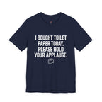 Bought Toilet Paper Today -- Hold Your Applause T-Shirt