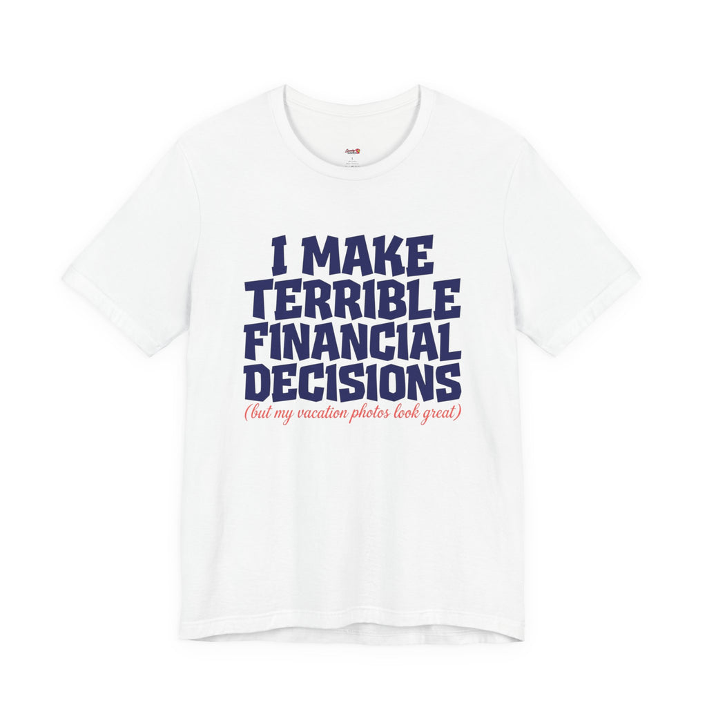I Make Terrible Decisions...But My Vacation Pictures Look Great! T-Shirt