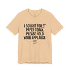 Bought Toilet Paper Today -- Hold Your Applause T-Shirt