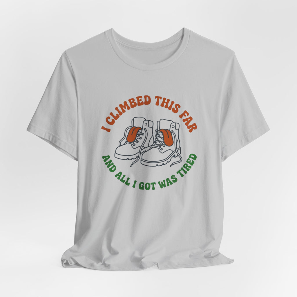 I Climbed This Far...and Got Tired T-Shirt