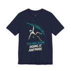 This was Dumb.  Doing it Anyway.  T-Shirt