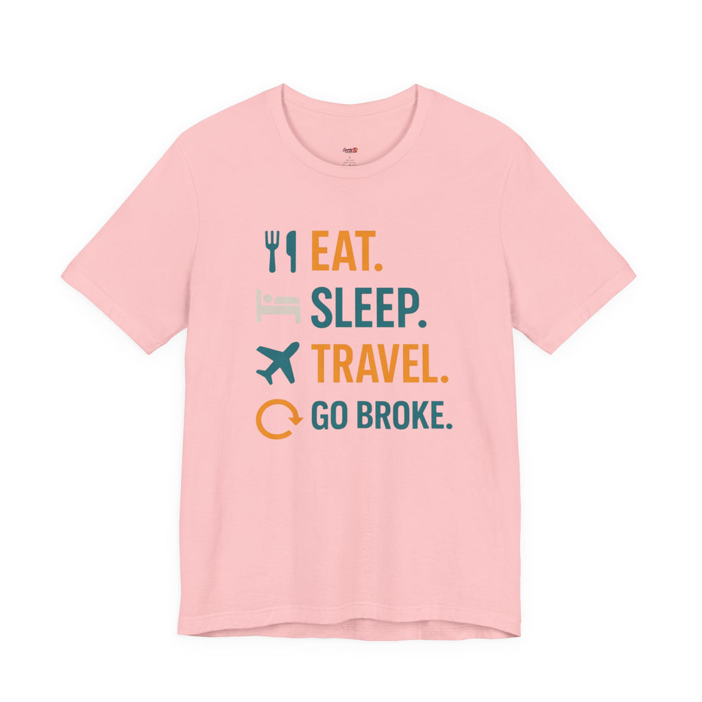 Eat.  Sleep.  Travel.  Go Broke. T-Shirt