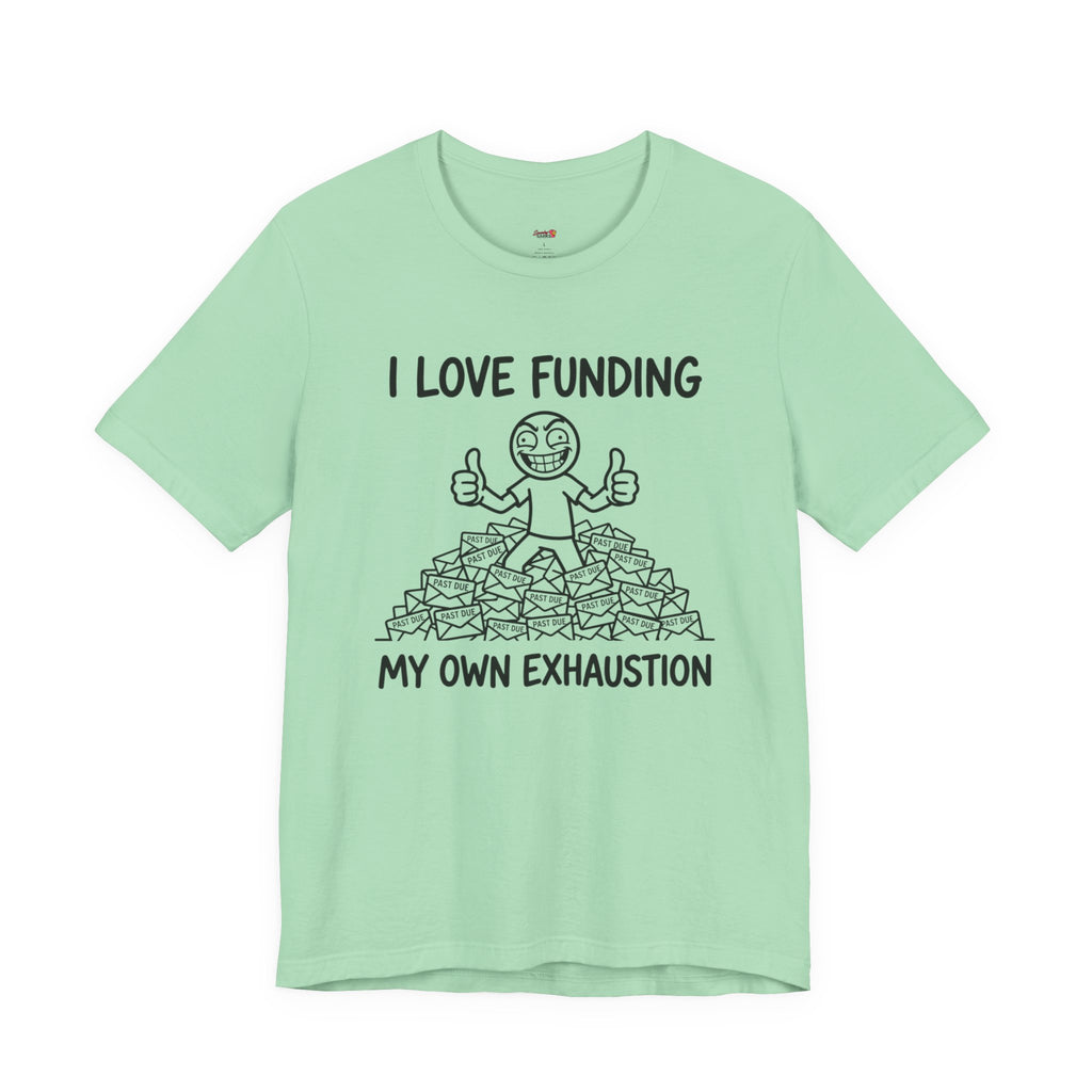Funding My Own Exhaustion T-Shirt