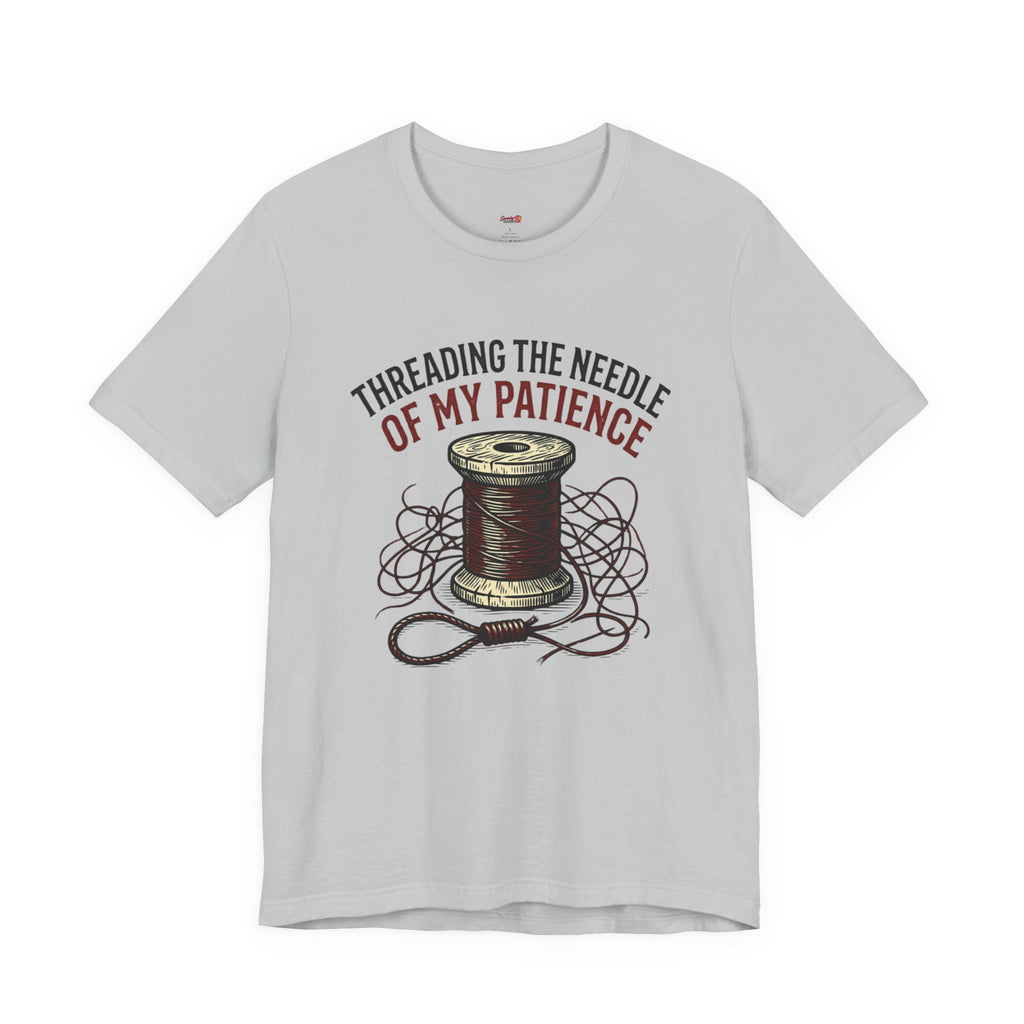 Threading the Needle of my Patience T-Shirt