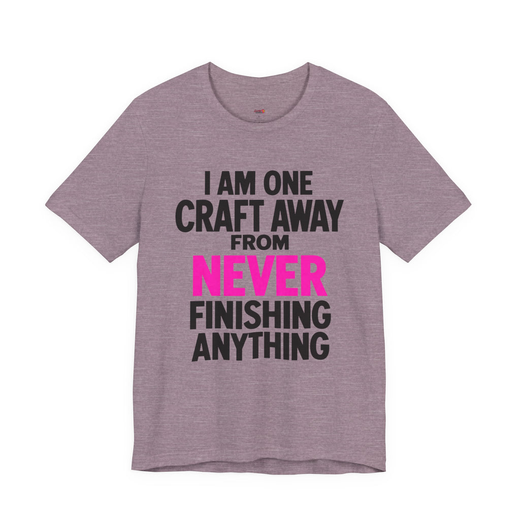 One Craft Away from Never Finishing T-Shirt