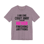 One Craft Away from Never Finishing T-Shirt