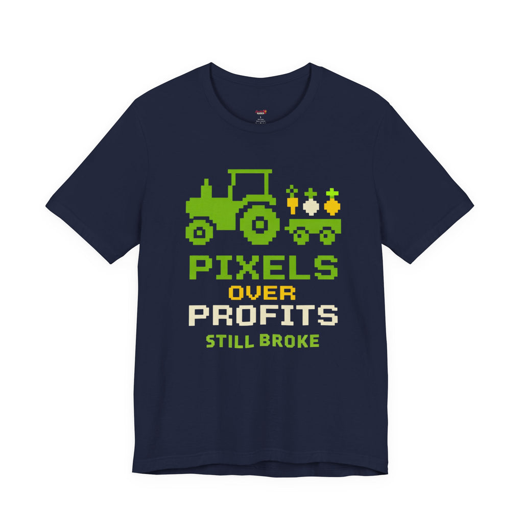 Pixels Over Profits -- Still Broke T-Shirt