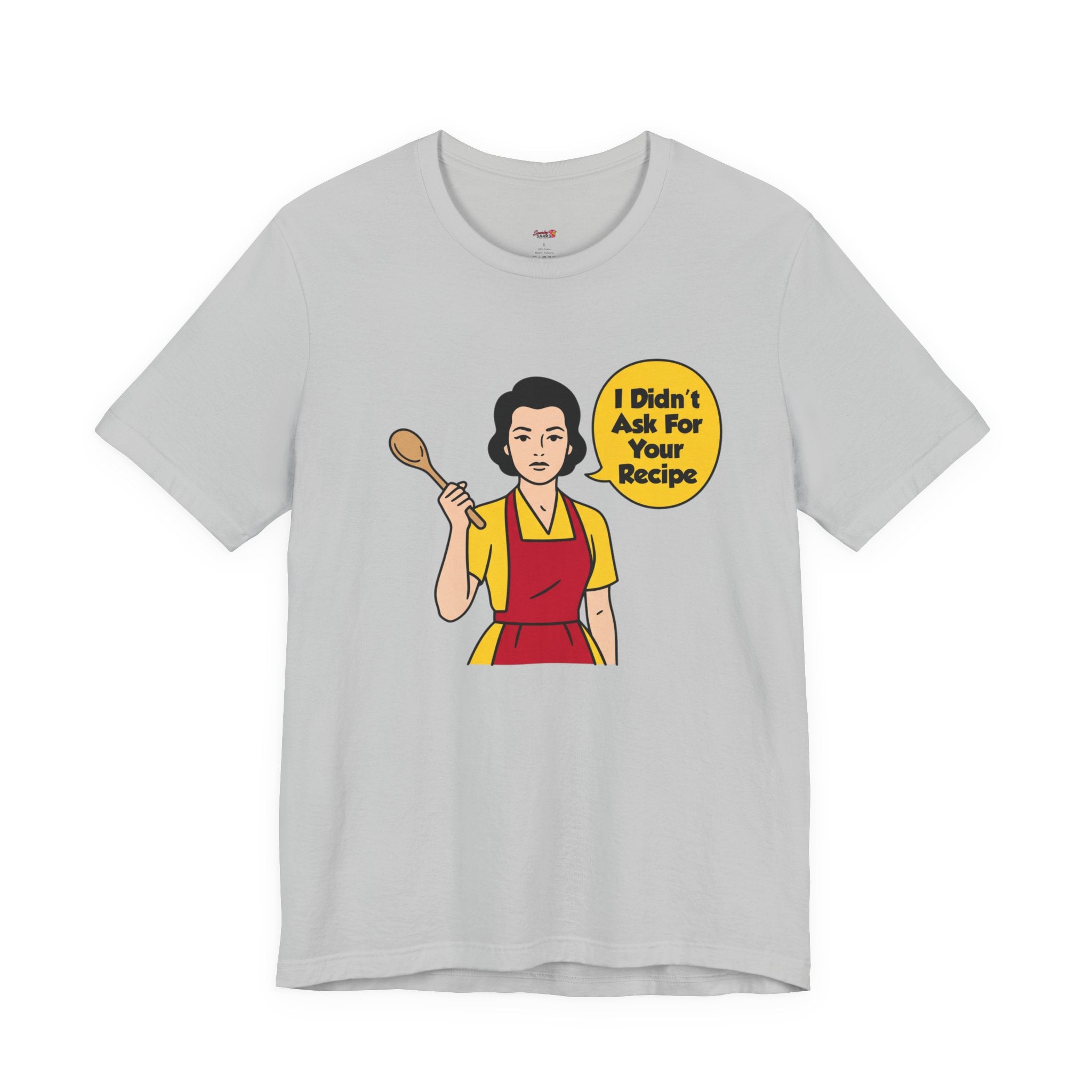 Didn't Ask For Your Recipe T-Shirt