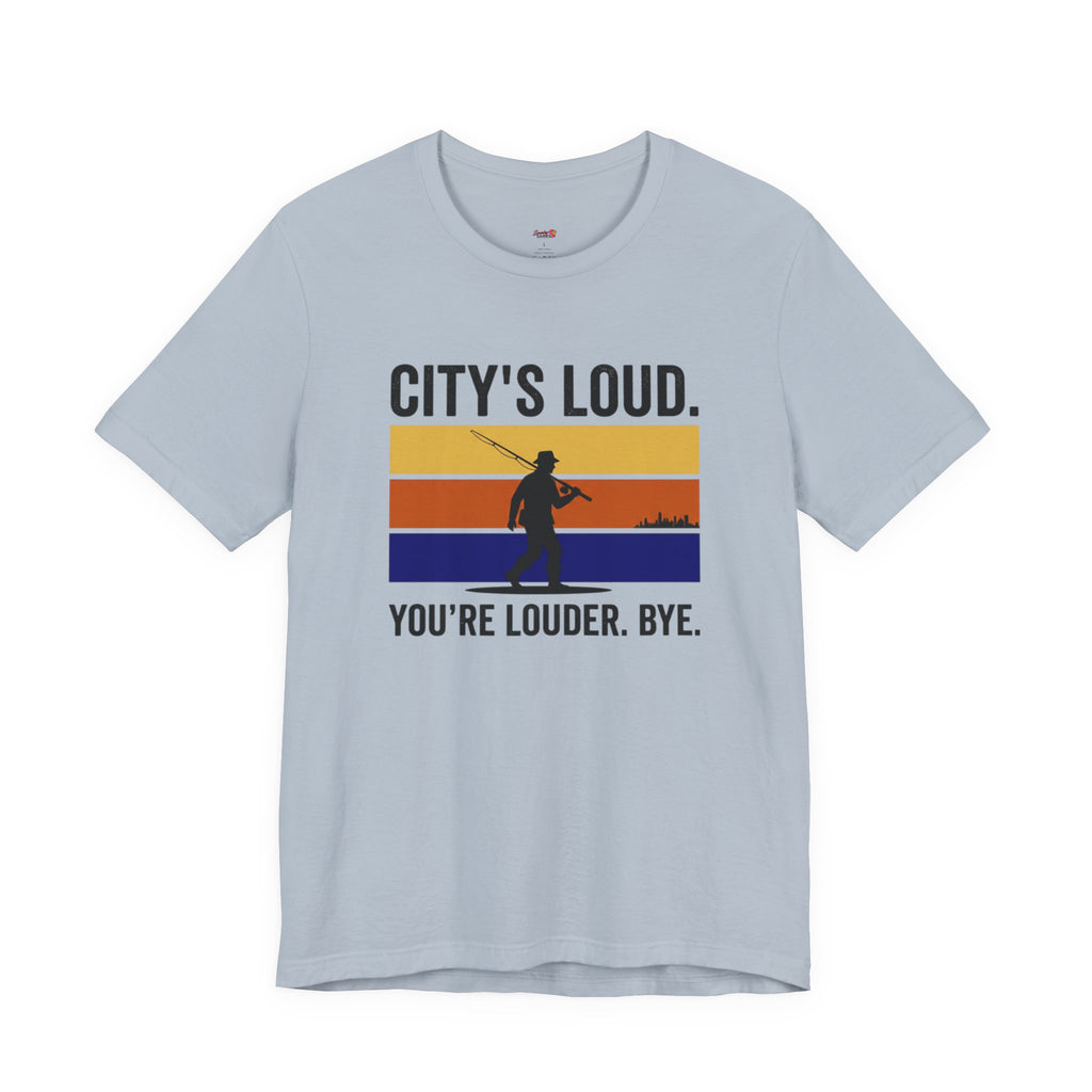 City's Loud.  You're Louder.  Bye! T-Shirt