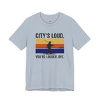 City's Loud.  You're Louder.  Bye! T-Shirt