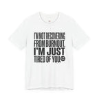Not Burnout Recovery -- Just Tired of You! T-Shirt