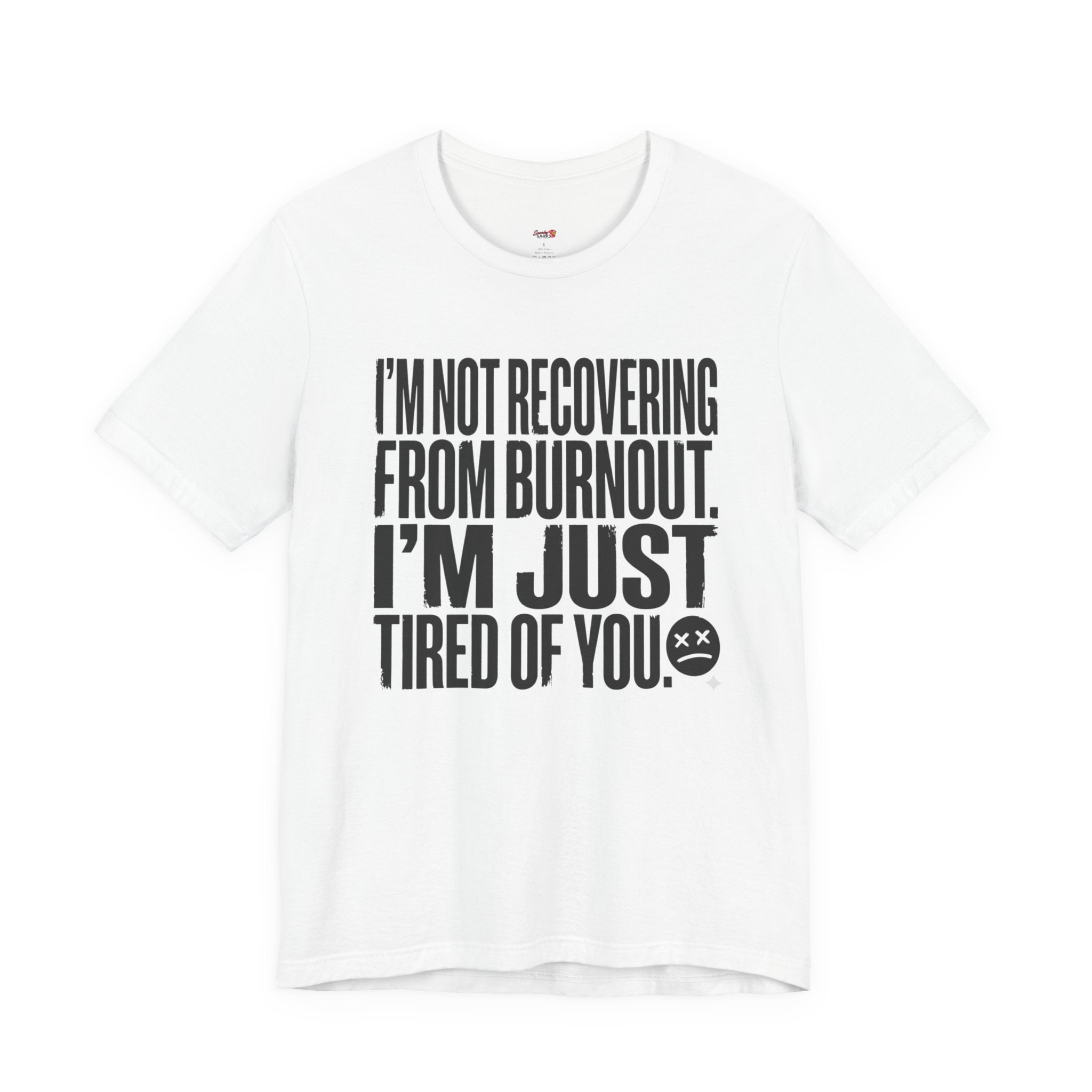 Not Burnout Recovery -- Just Tired of You! T-Shirt