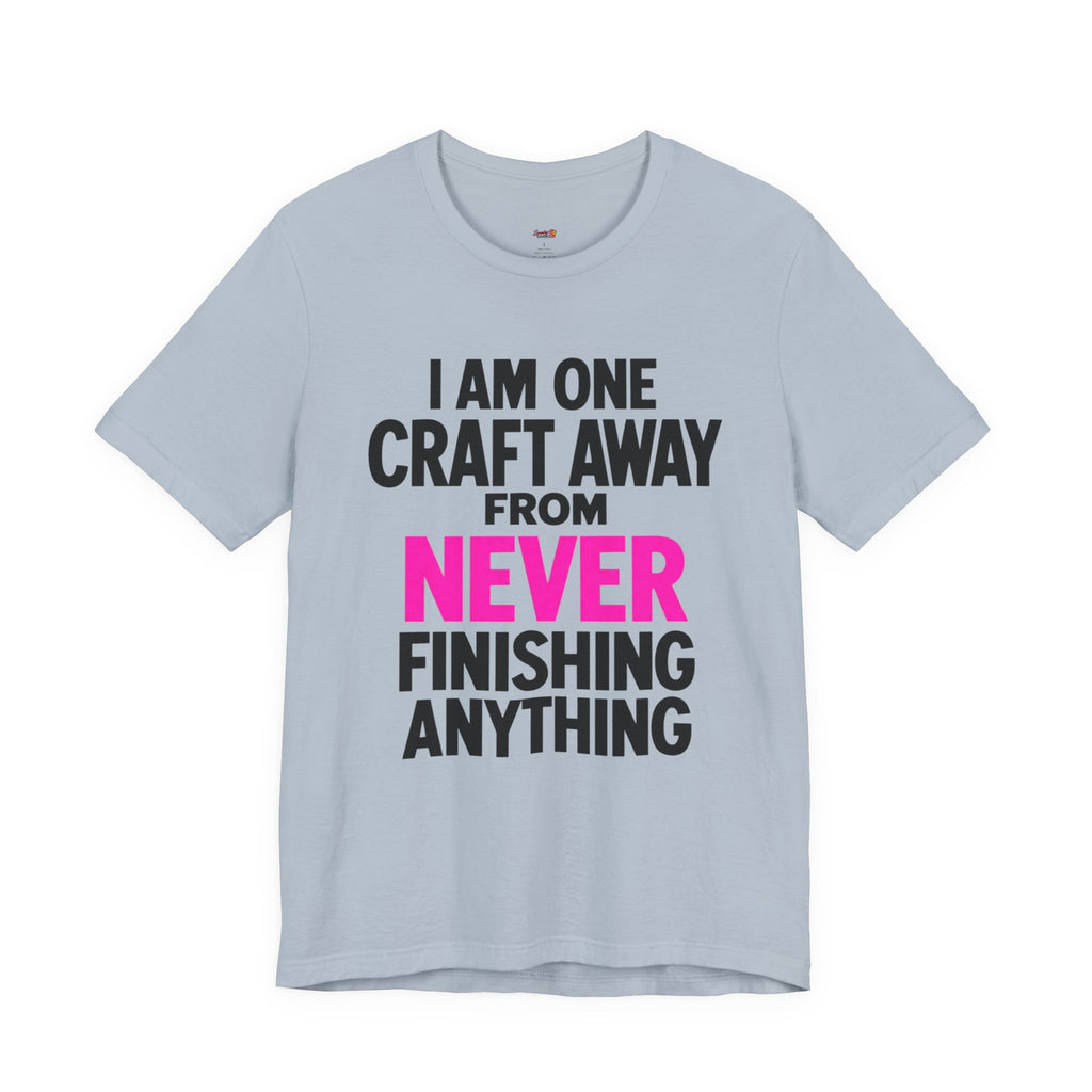 One Craft Away from Never Finishing T-Shirt