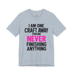 One Craft Away from Never Finishing T-Shirt